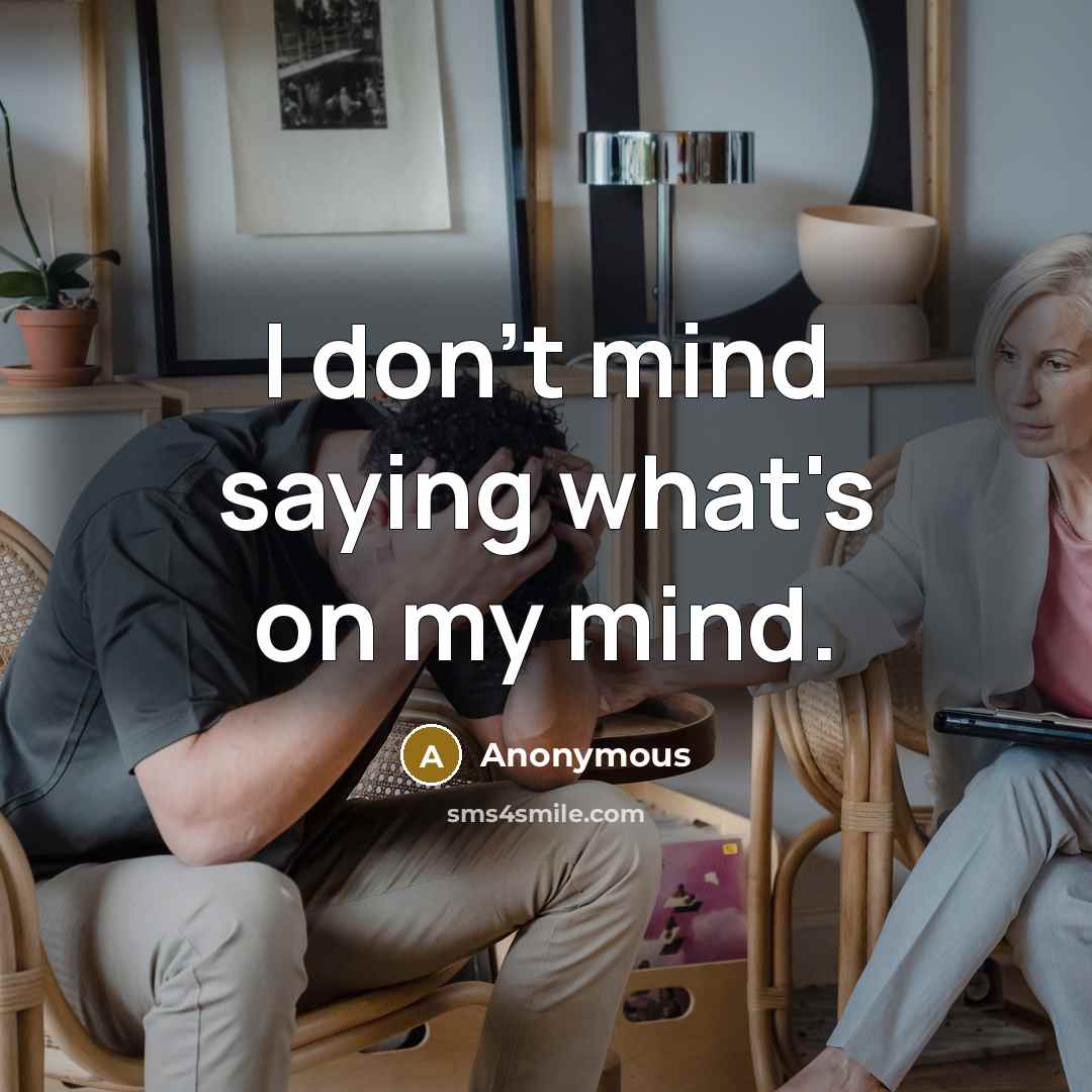 “I don't mind saying what's on my mind.” quote by Anonymous