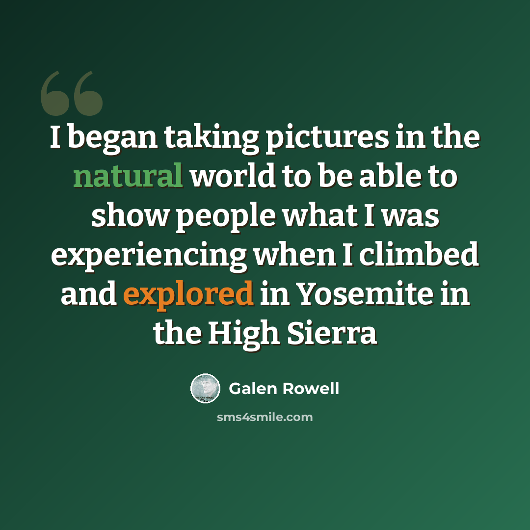 “I began taking pictures in the natural world to be able to show people what I was experiencing when I climbed and explored in Yosemite in the High Sierra” quote by Galen Rowell