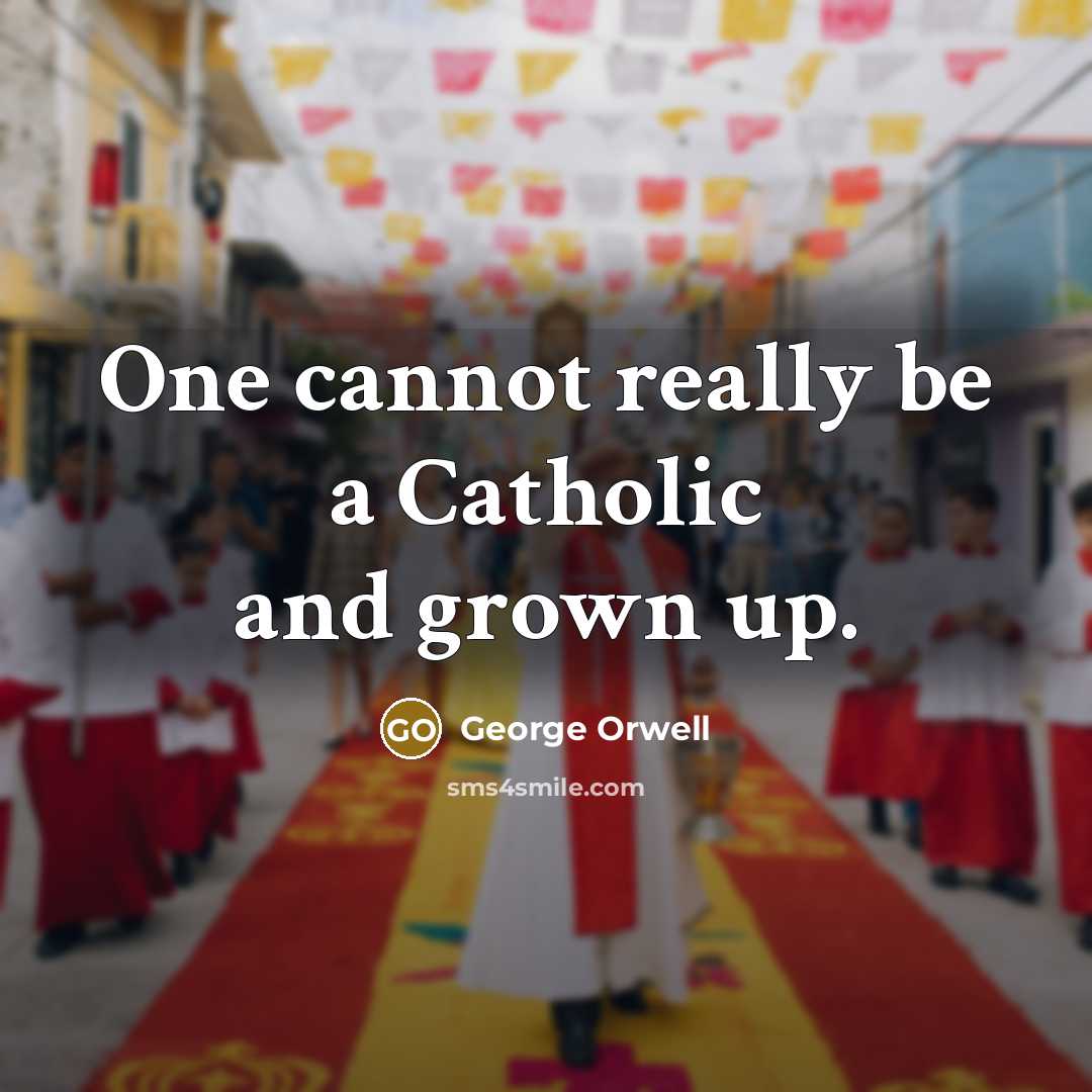“One cannot really be a Catholic and grown up.” quote by George Orwell