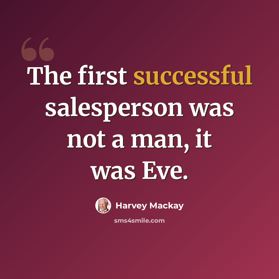 “The first successful salesperson was not a man, it was Eve.” quote by Harvey Mackay