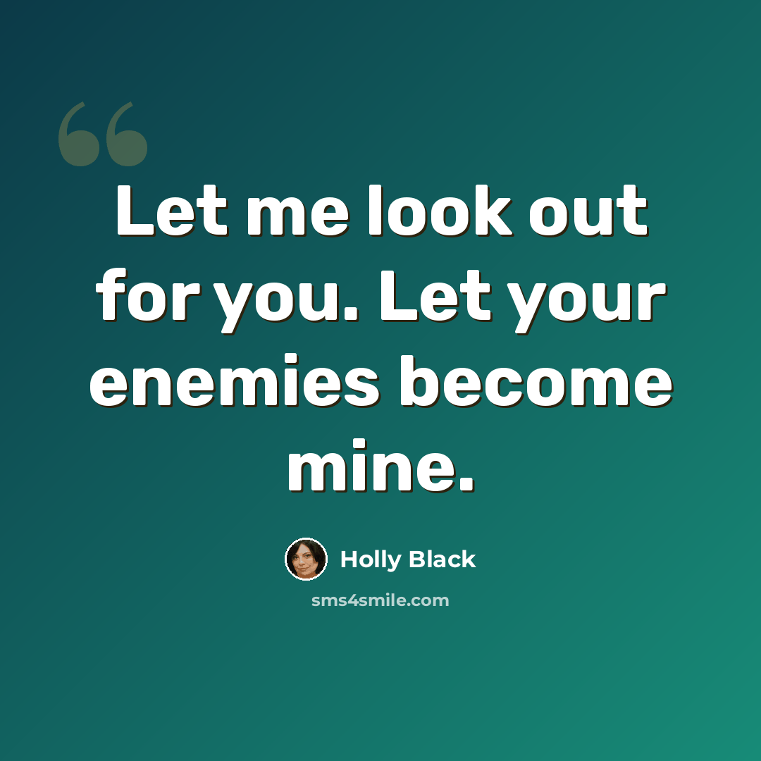 “Let me look out for you. Let your enemies become mine.” quote by Holly Black