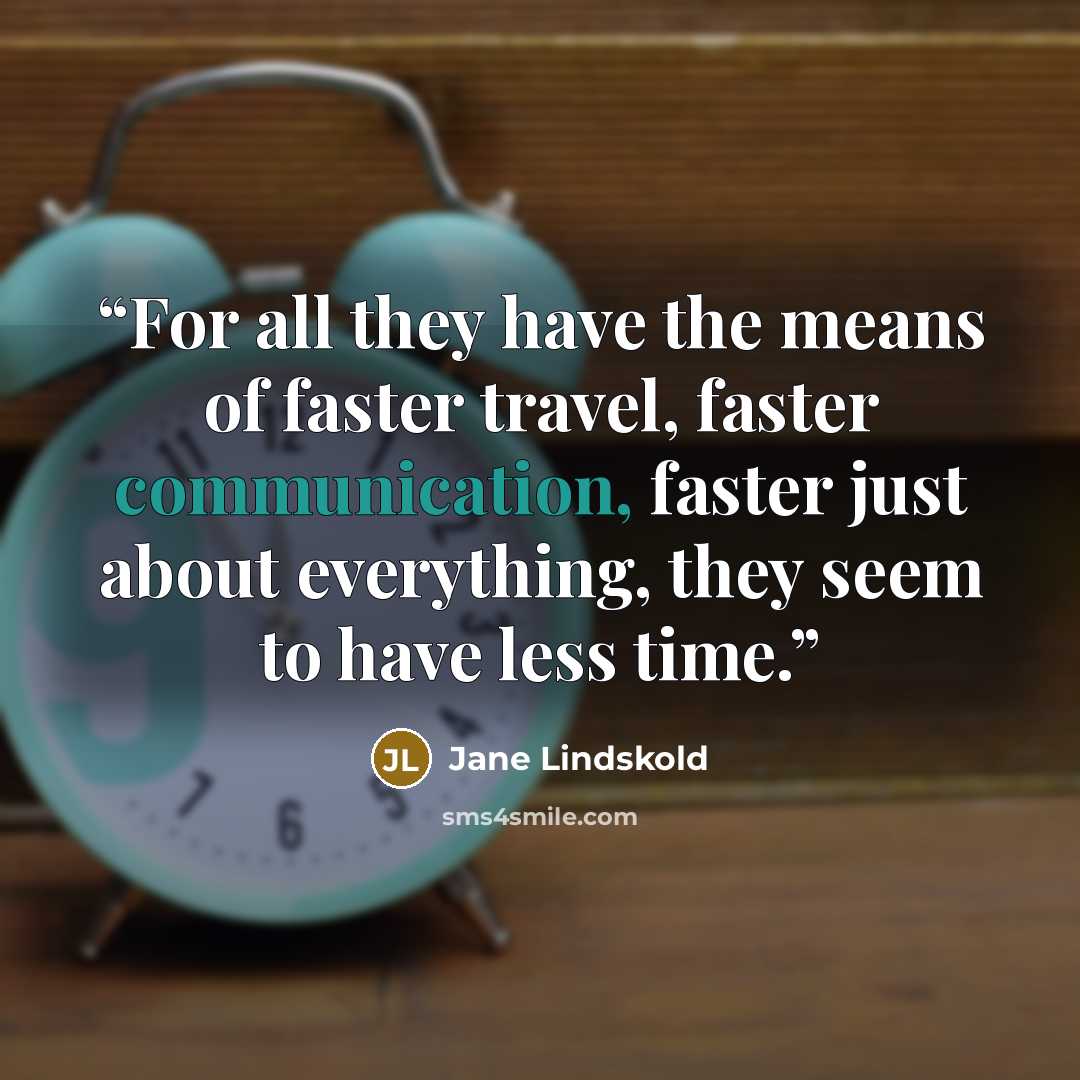 “For all they have the means of faster travel, faster communication, faster just about everything, they seem to have less time.” quote by Jane Lindskold