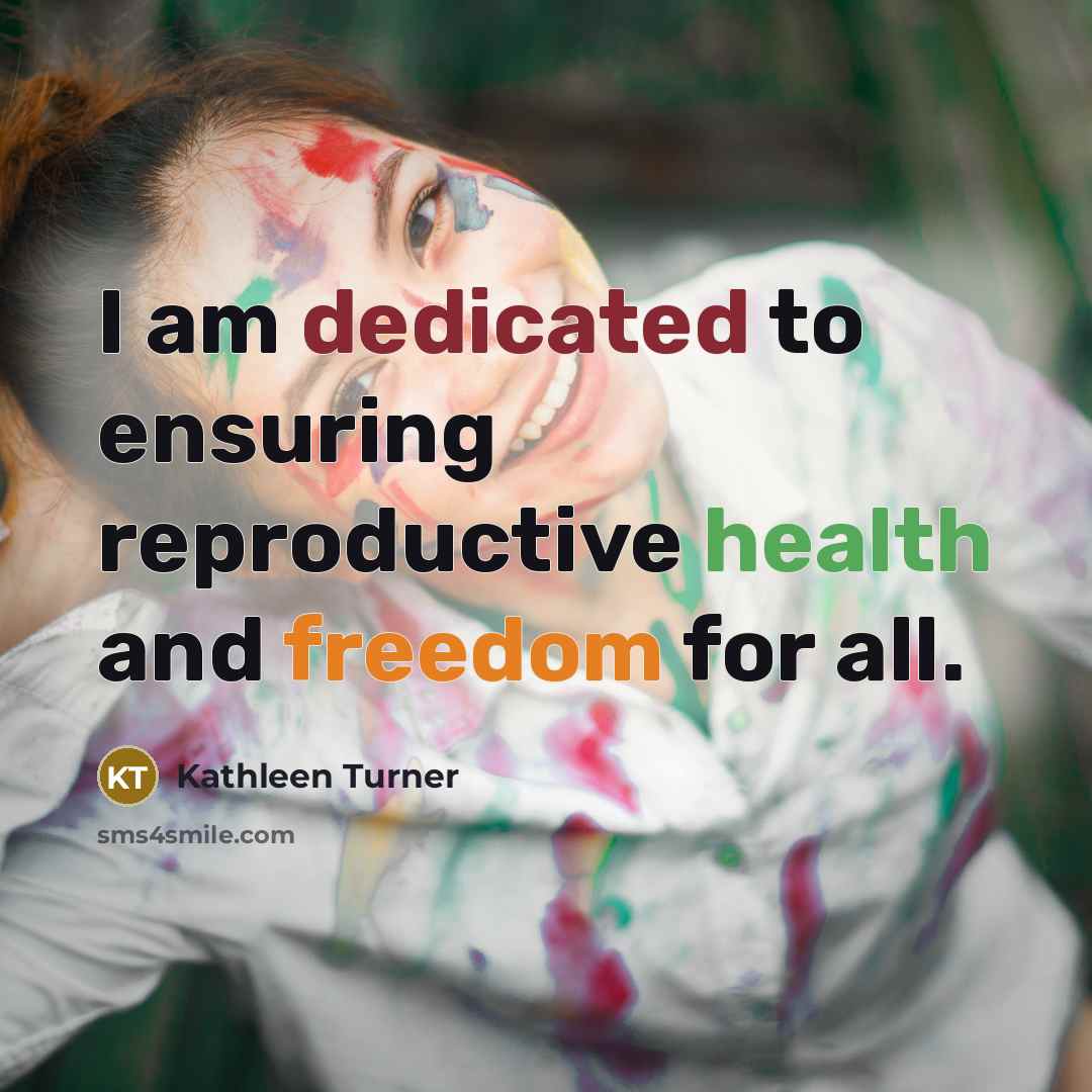 “I am dedicated to ensuring reproductive health and freedom for all.” quote by Kathleen Turner