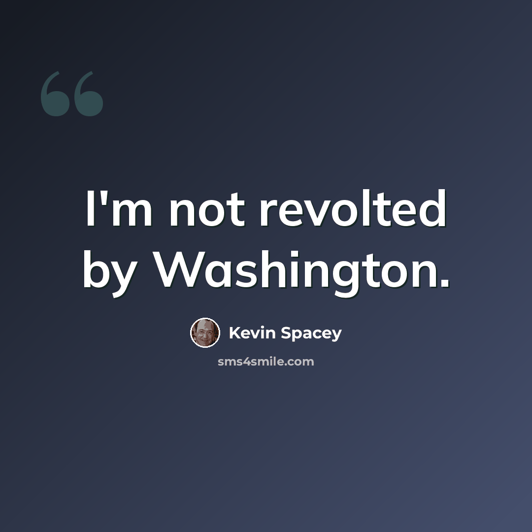 “I'm not revolted by Washington.” quote by Kevin Spacey