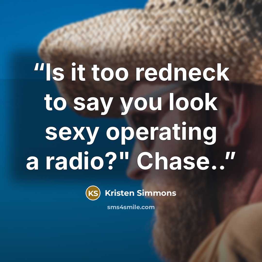 “Is it too redneck to say you look sexy operating a radio?" Chase..” quote by Kristen Simmons