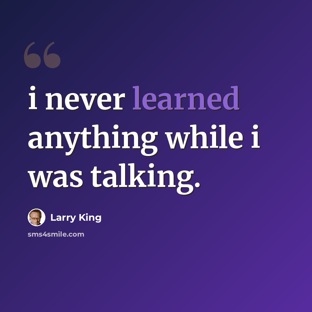 “i never learned anything while i was talking.” quote by Larry King