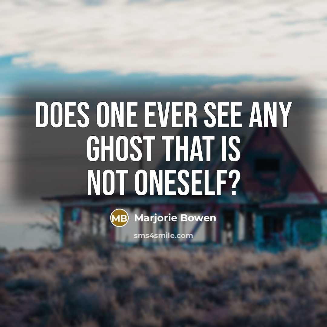 “Does one ever see any ghost that is not oneself?” quote by Marjorie Bowen