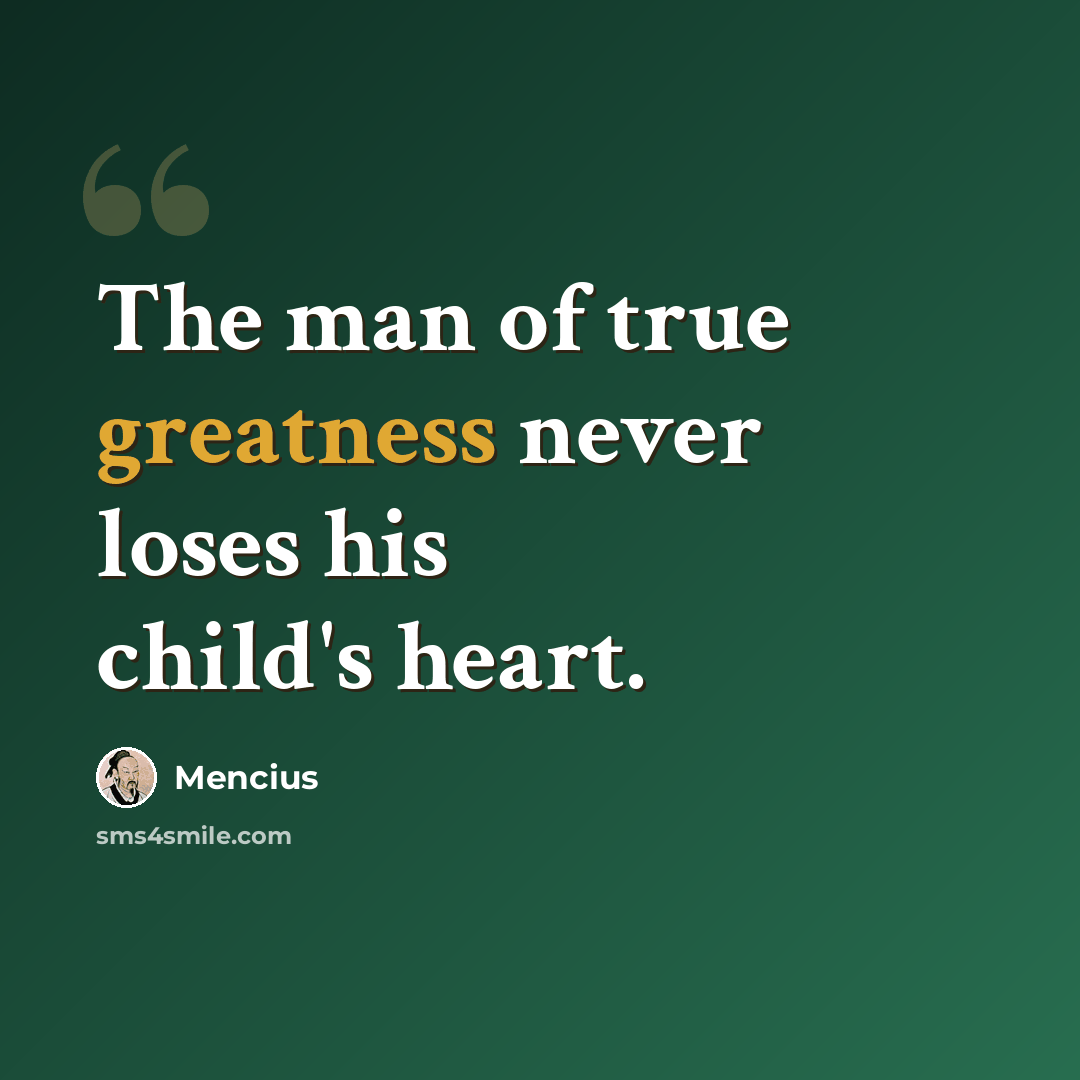 “The man of true greatness never loses his child's heart.” quote by Mencius
