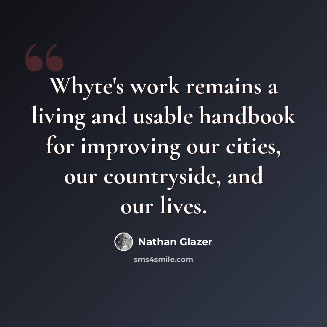“Whyte's work remains a living and usable handbook for improving our cities, our countryside, and our lives.” quote by Nathan Glazer
