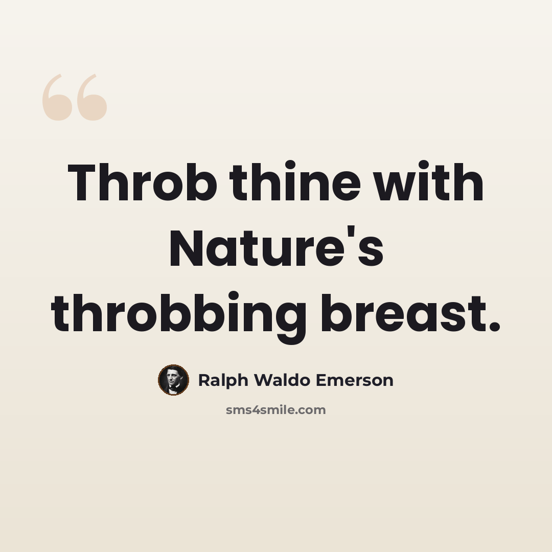 “Throb thine with Nature's throbbing breast.” quote by Ralph Waldo Emerson