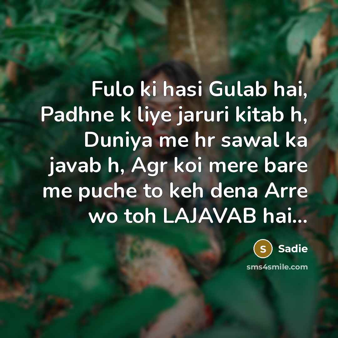 “Fulo ki hasi Gulab hai, Padhne k liye jaruri kitab h, Duniya me hr sawal ka javab h, Agr koi mere bare me puche to keh dena Arre wo toh LAJAVAB hai…” quote by Sadie