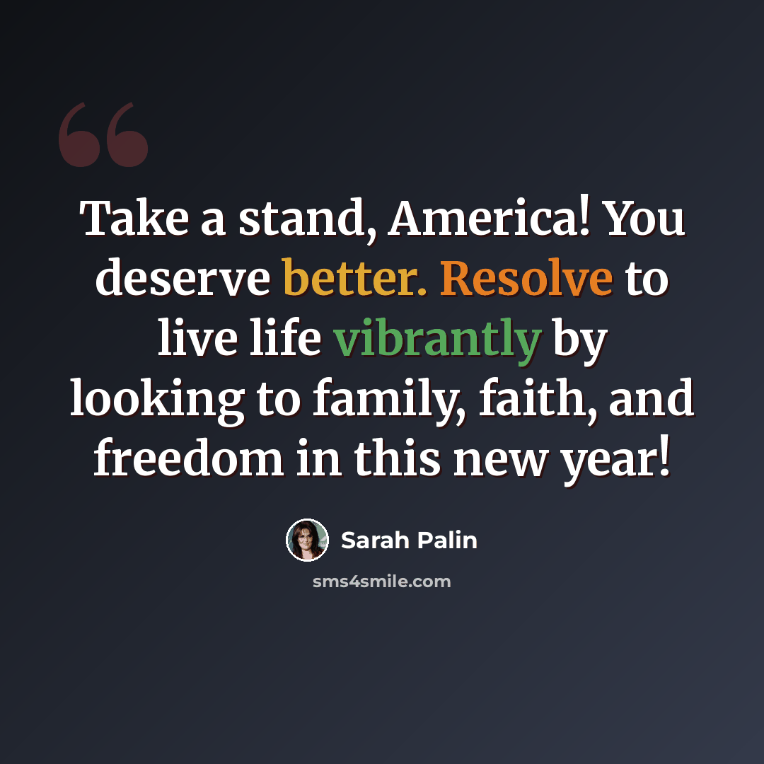 “Take a stand, America! You deserve better. Resolve to live life vibrantly by looking to family, faith, and freedom in this new year!” quote by Sarah Palin