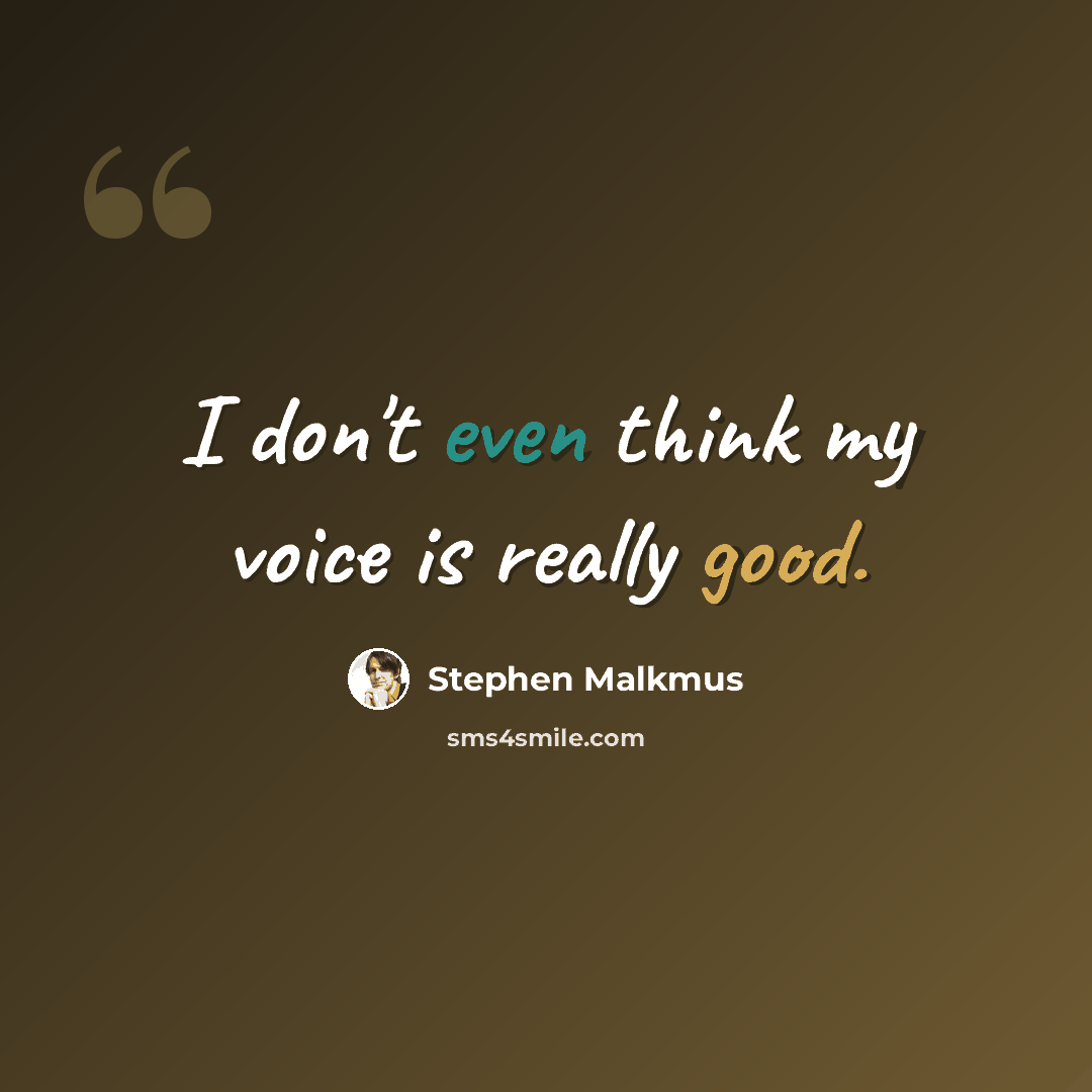 “I don't even think my voice is really good.” quote by Stephen Malkmus