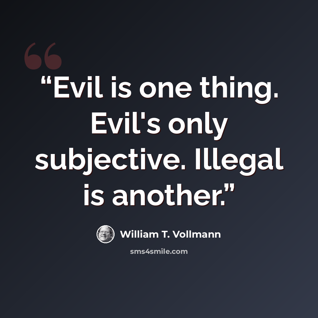 “Evil is one thing. Evil's only subjective. Illegal is another.” quote by William T. Vollmann