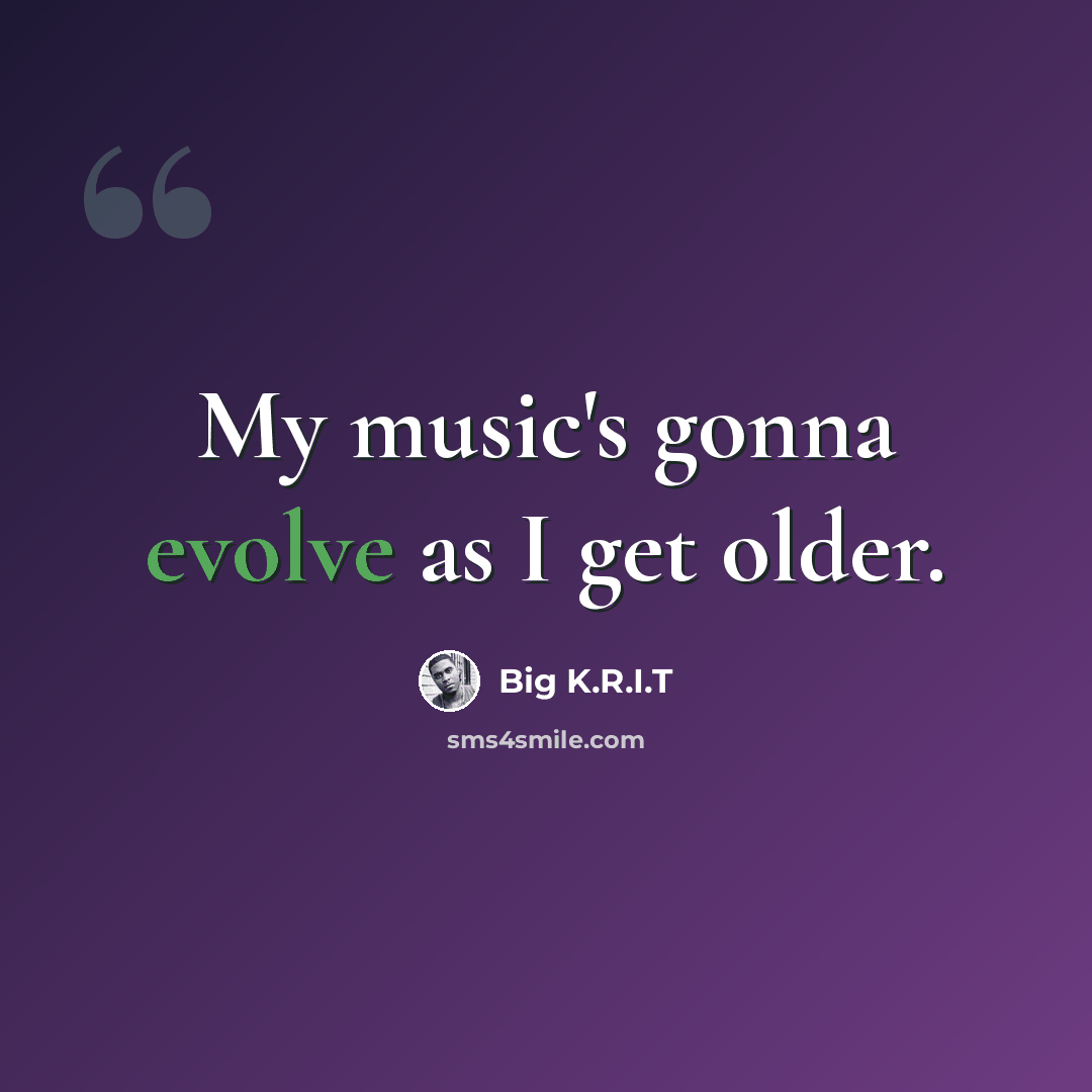 “My music's gonna evolve as I get older.” quote by Big K.R.I.T