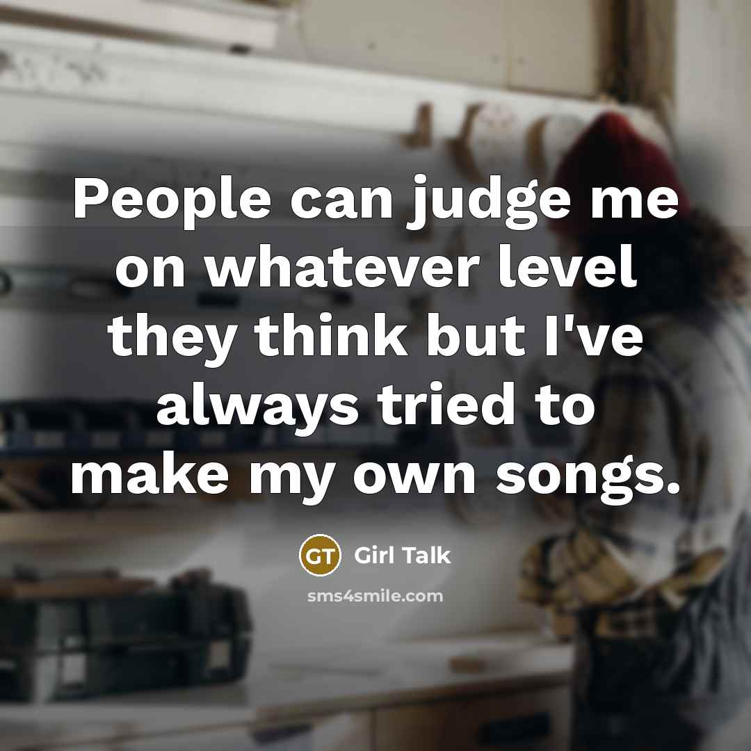 “People can judge me on whatever level they think but I've always tried to make my own songs.” quote by Girl Talk