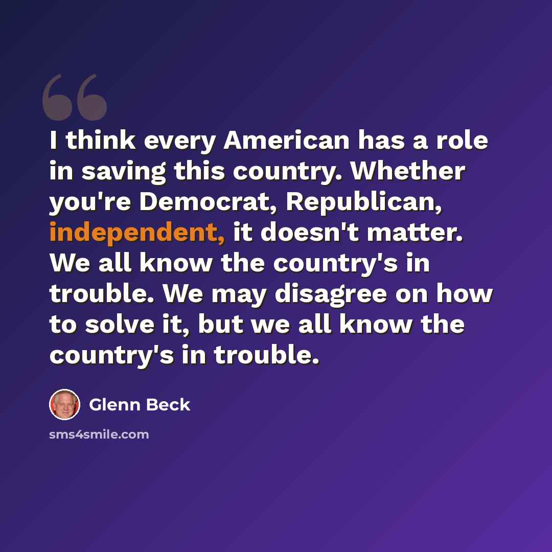 “I think every American has a role in saving this country. Whether you're Democrat, Republican, independent, it doesn't matter. We all know the country's in trouble. We may disagree on how to solve it, but we all know the country's in trouble.” quote by Glenn Beck