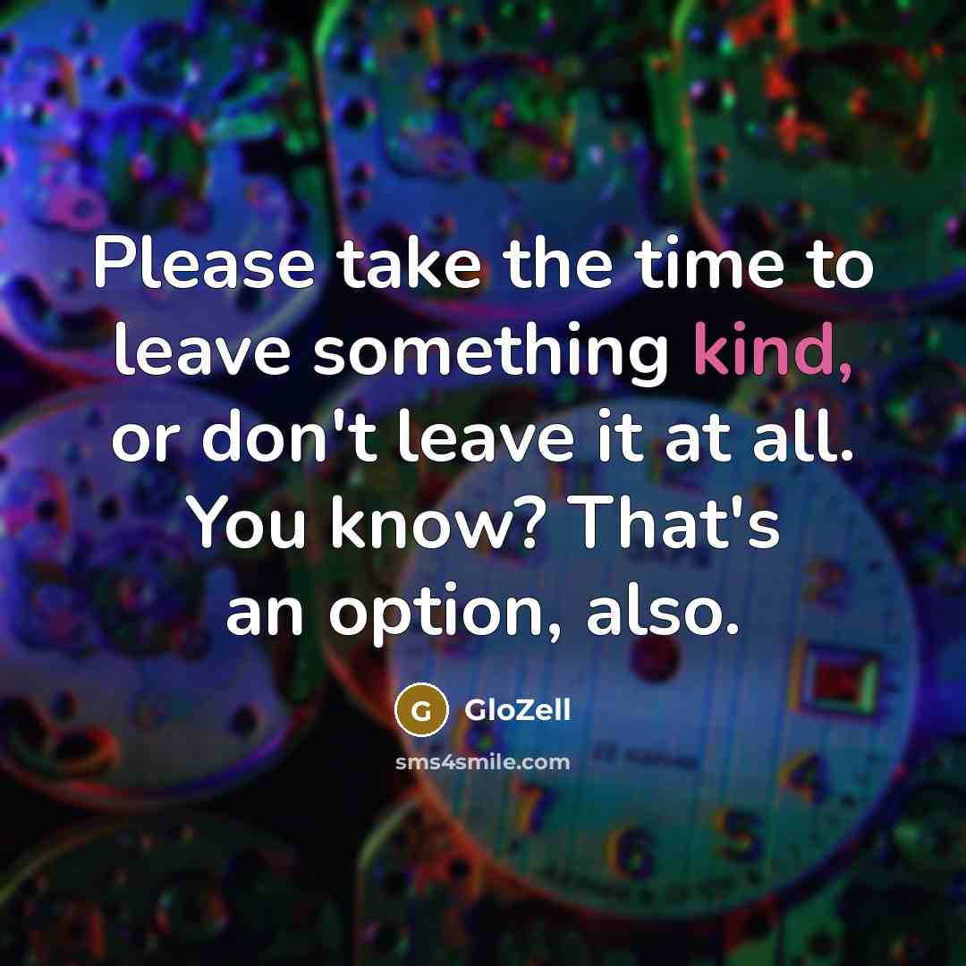 “Please take the time to leave something kind, or don't leave it at all. You know? That's an option, also.” quote by GloZell