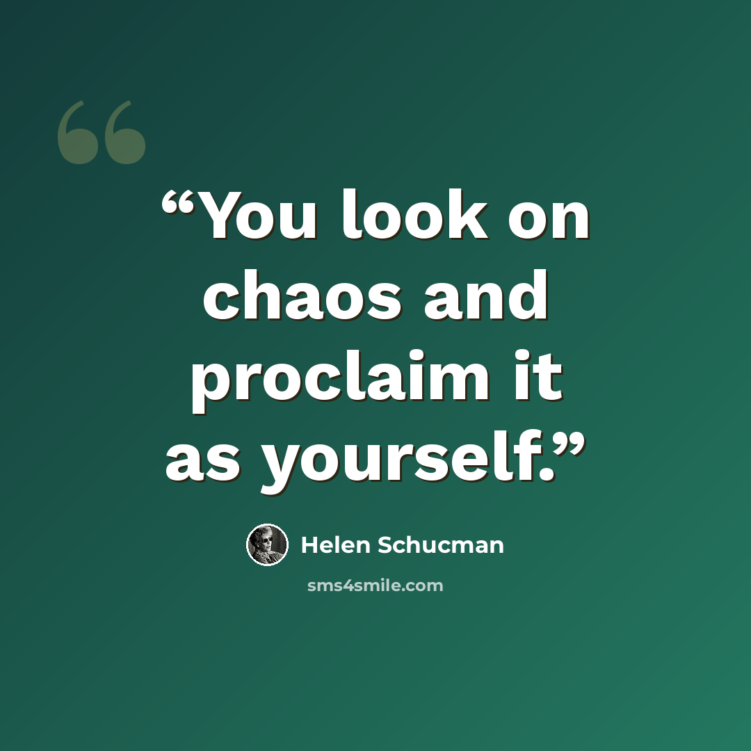 “You look on chaos and proclaim it as yourself.” quote by Helen Schucman