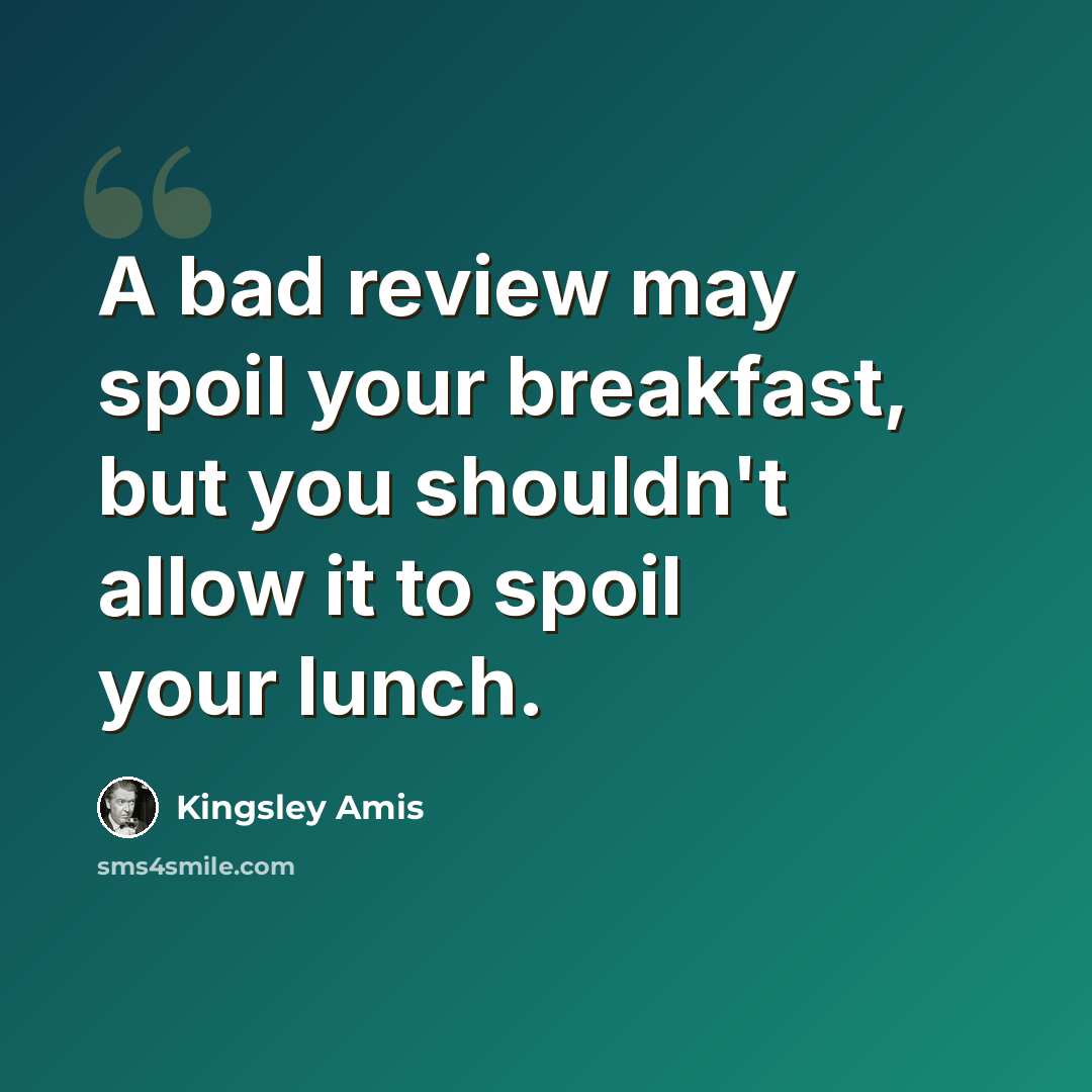 “A bad review may spoil your breakfast, but you shouldn't allow it to spoil your lunch.” quote by Kingsley Amis