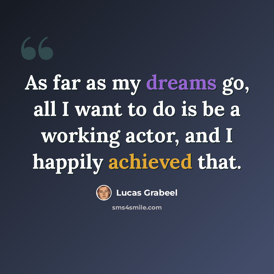 “As far as my dreams go, all I want to do is be a working actor, and I happily achieved that.” quote by Lucas Grabeel