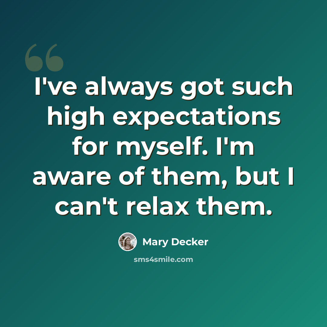 “I've always got such high expectations for myself. I'm aware of them, but I can't relax them.” quote by Mary Decker