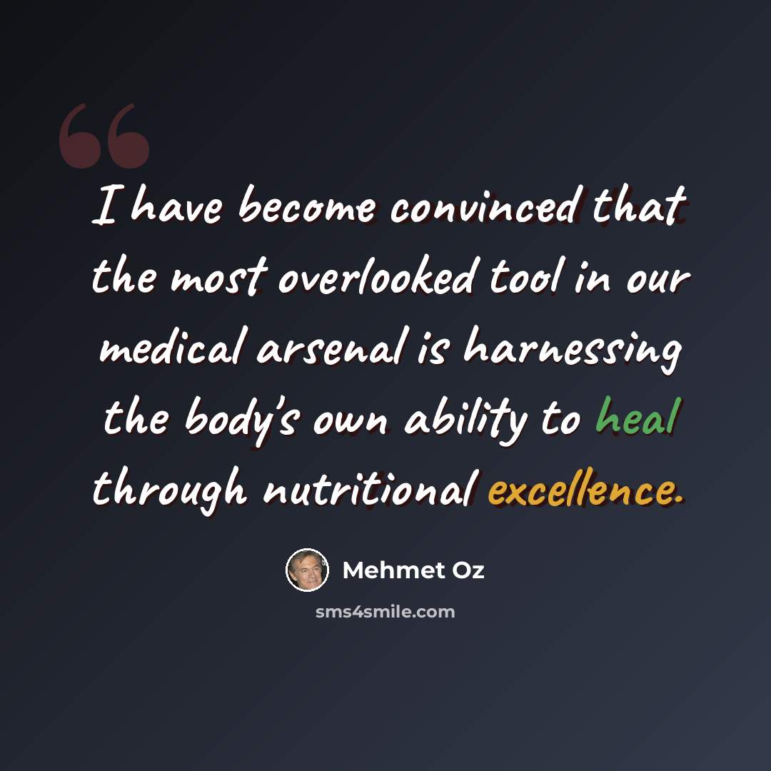 “I have become convinced that the most overlooked tool in our medical arsenal is harnessing the body's own ability to heal through nutritional excellence.” quote by Mehmet Oz