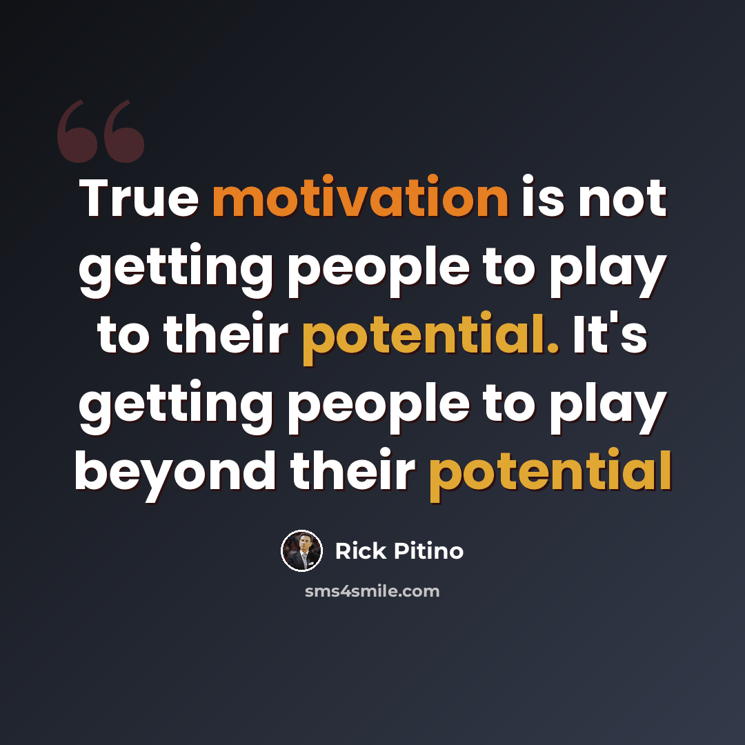 “True motivation is not getting people to play to their potential. It's getting people to play beyond their potential” quote by Rick Pitino
