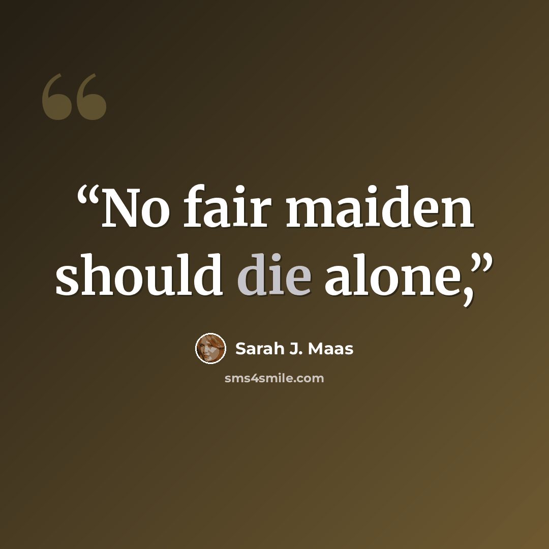 “No fair maiden should die alone,” quote by Sarah J. Maas