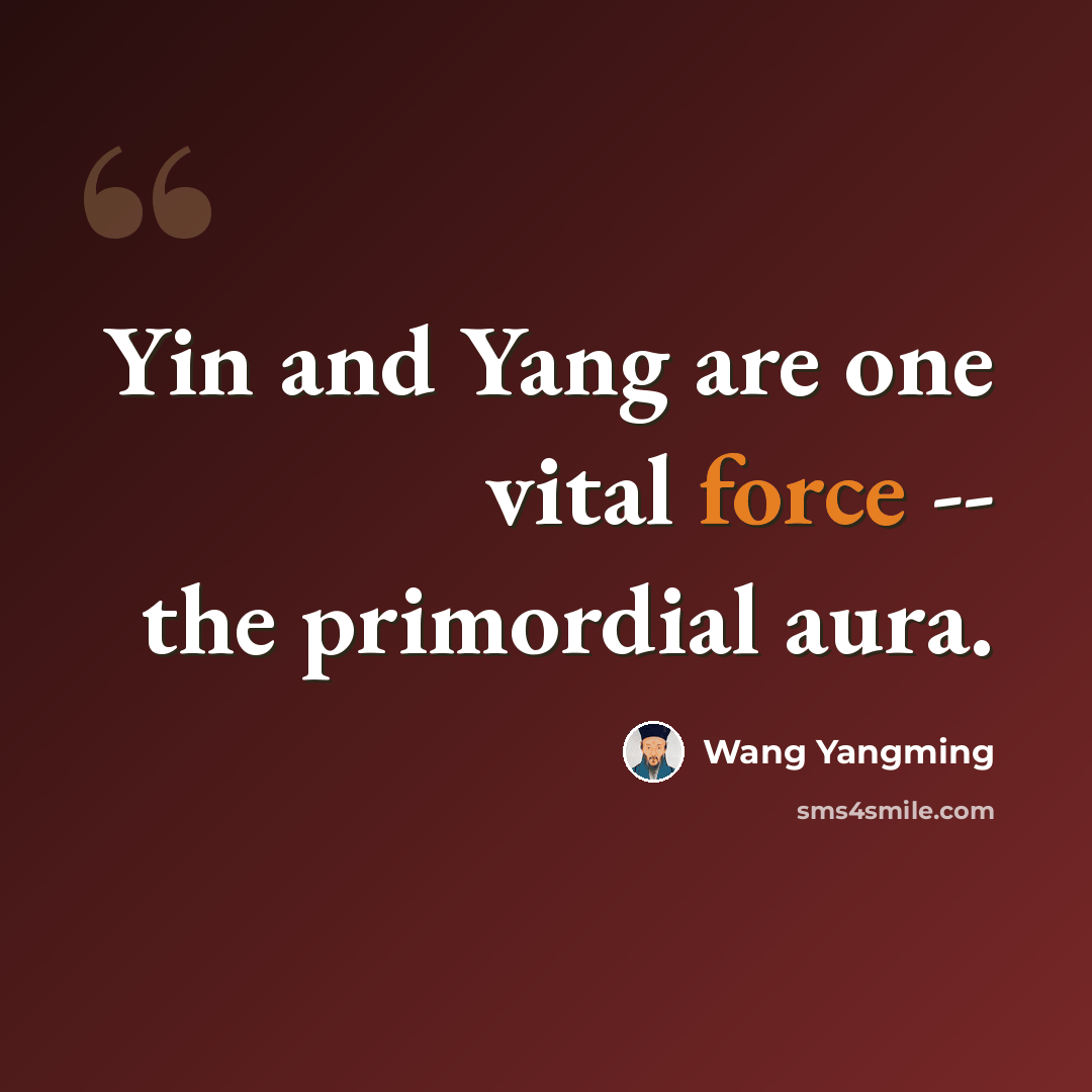 “Yin and Yang are one vital force -- the primordial aura.” quote by Wang Yangming