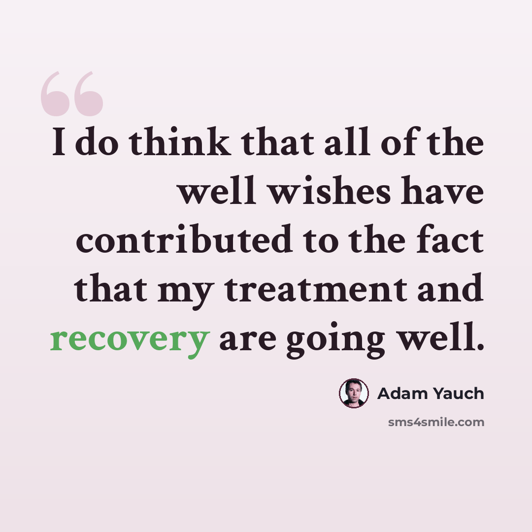 “I do think that all of the well wishes have contributed to the fact that my treatment and recovery are going well.” quote by Adam Yauch