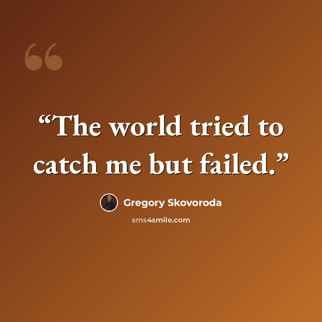 “The world tried to catch me but failed.” quote by Gregory Skovoroda