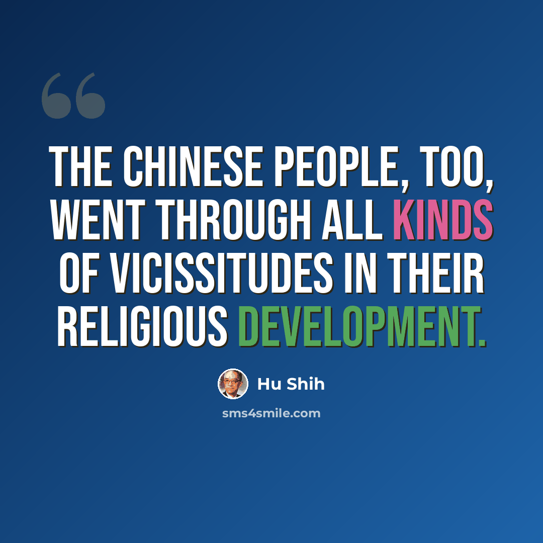 “The Chinese people, too, went through all kinds of vicissitudes in their religious development.” quote by Hu Shih