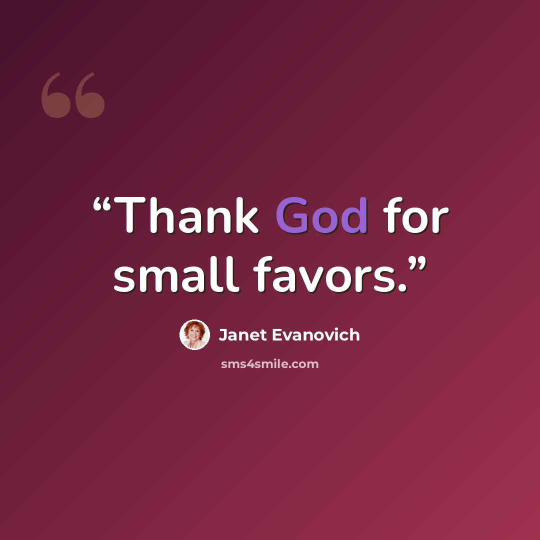 “Thank God for small favors.” quote by Janet Evanovich