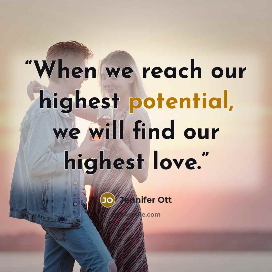 “When we reach our highest potential, we will find our highest love.” quote by Jennifer Ott