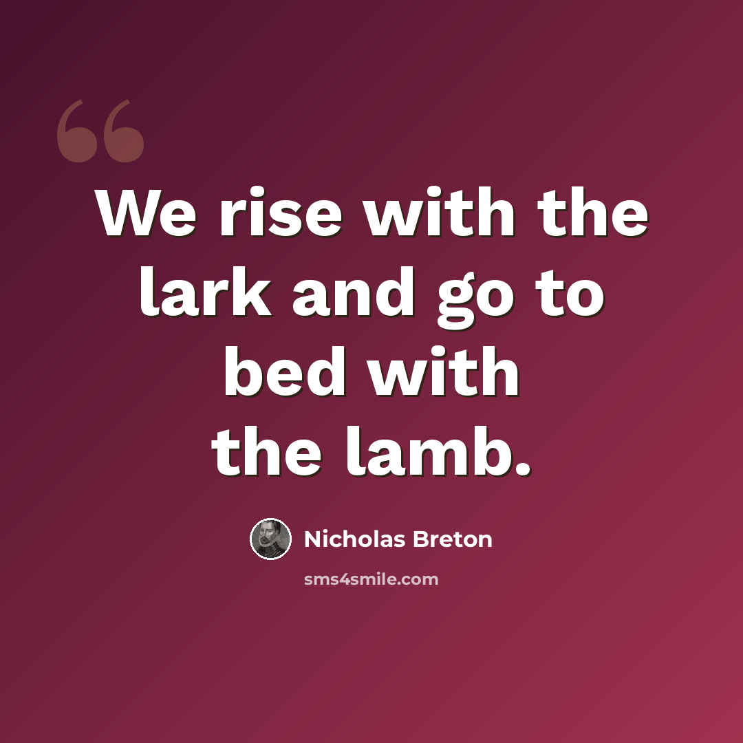 “We rise with the lark and go to bed with the lamb.” quote by Nicholas Breton