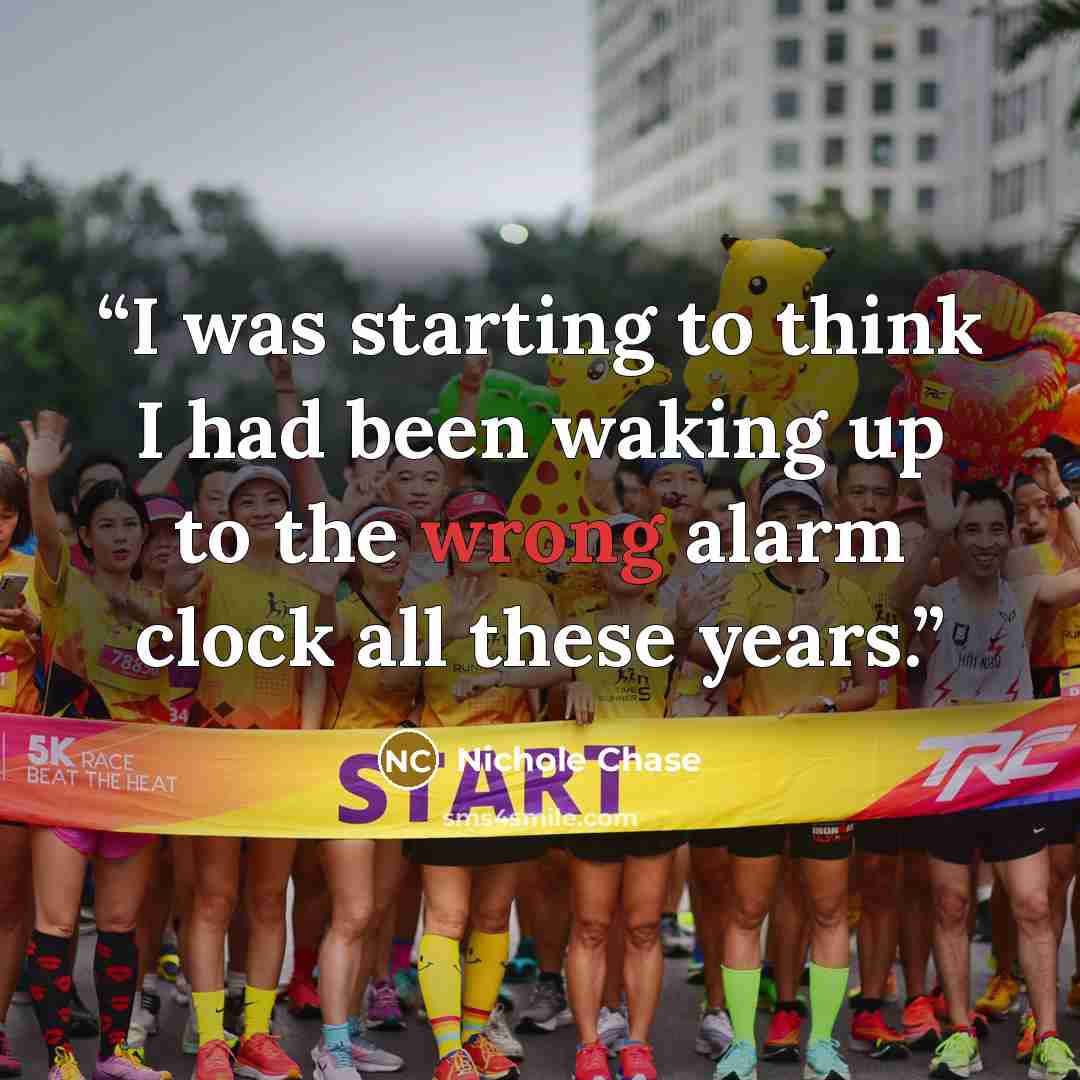 “I was starting to think I had been waking up to the wrong alarm clock all these years.” quote by Nichole Chase