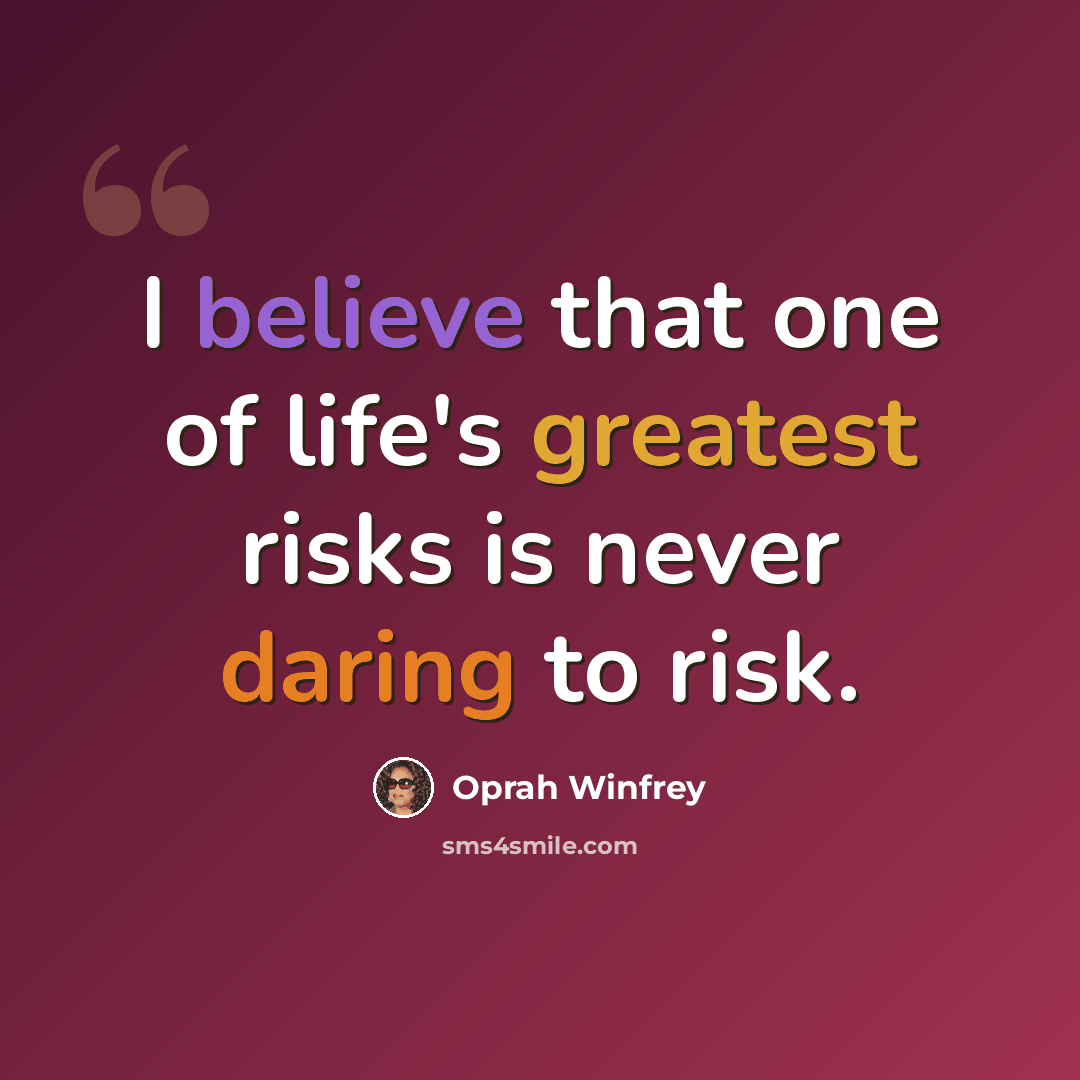 “I believe that one of life's greatest risks is never daring to risk.” quote by Oprah Winfrey