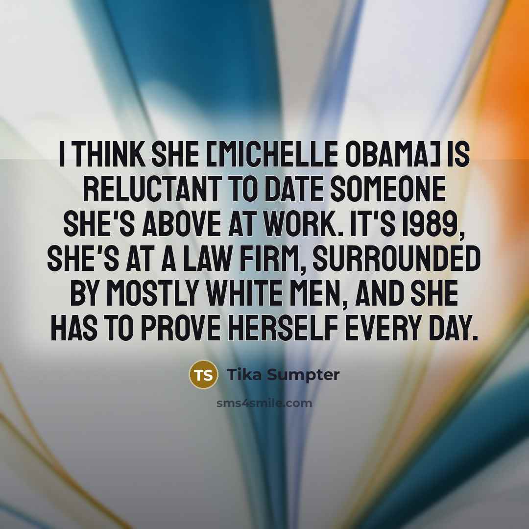 “I think she [Michelle Obama] is reluctant to date someone she's above at work. It's 1989, she's at a law firm, surrounded by mostly white men, and she has to prove herself every day.” quote by Tika Sumpter