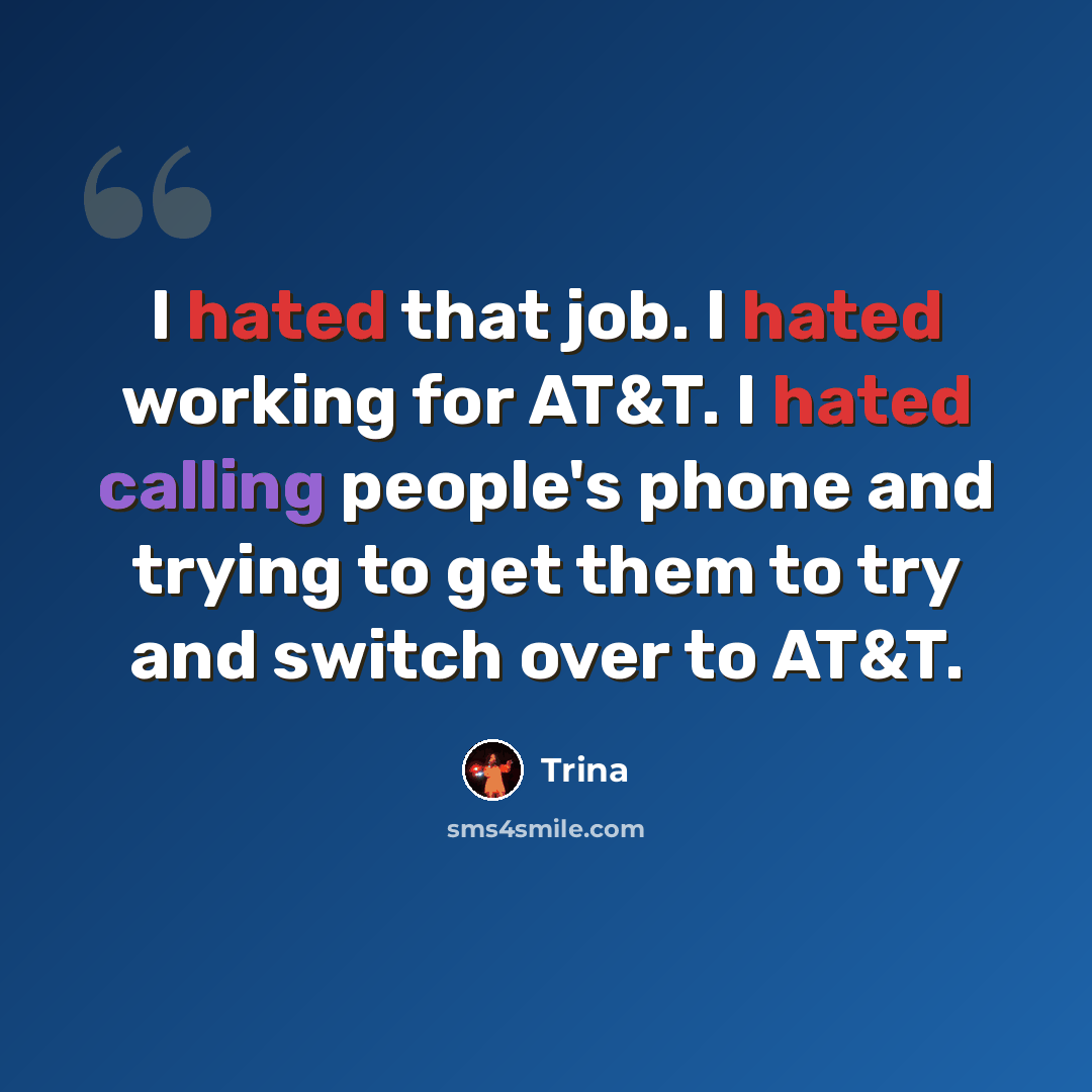 “I hated that job. I hated working for AT&T. I hated calling people's phone and trying to get them to try and switch over to AT&T.” quote by Trina