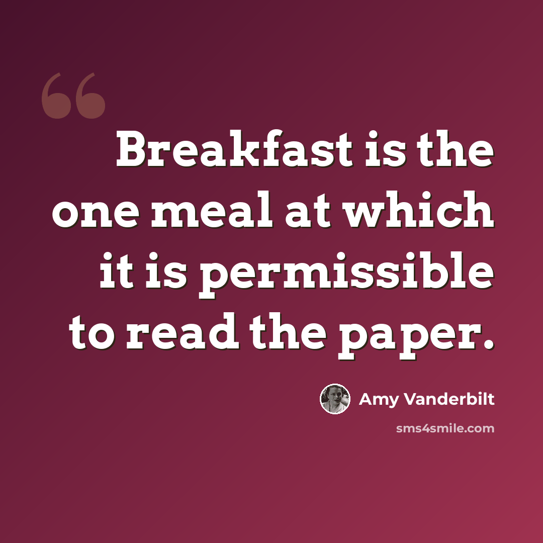 “Breakfast is the one meal at which it is permissible to read the paper.” quote by Amy Vanderbilt