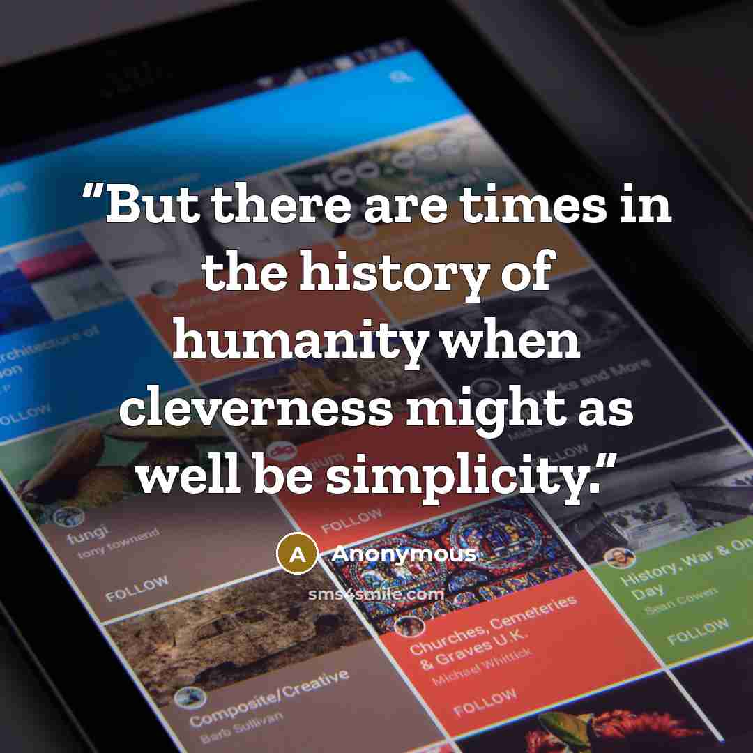 “But there are times in the history of humanity when cleverness might as well be simplicity.” quote by Anonymous