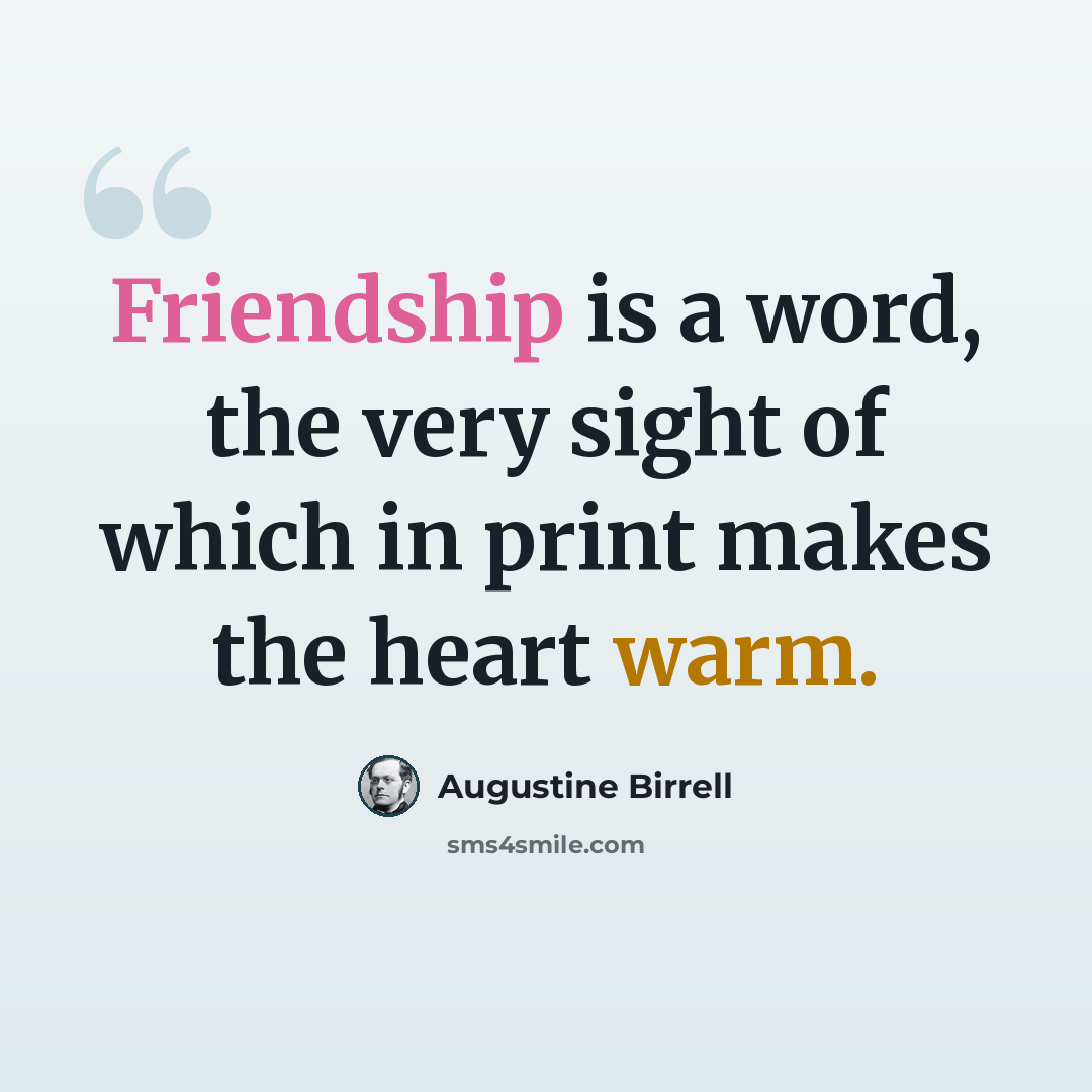 “Friendship is a word, the very sight of which in print makes the heart warm.” quote by Augustine Birrell