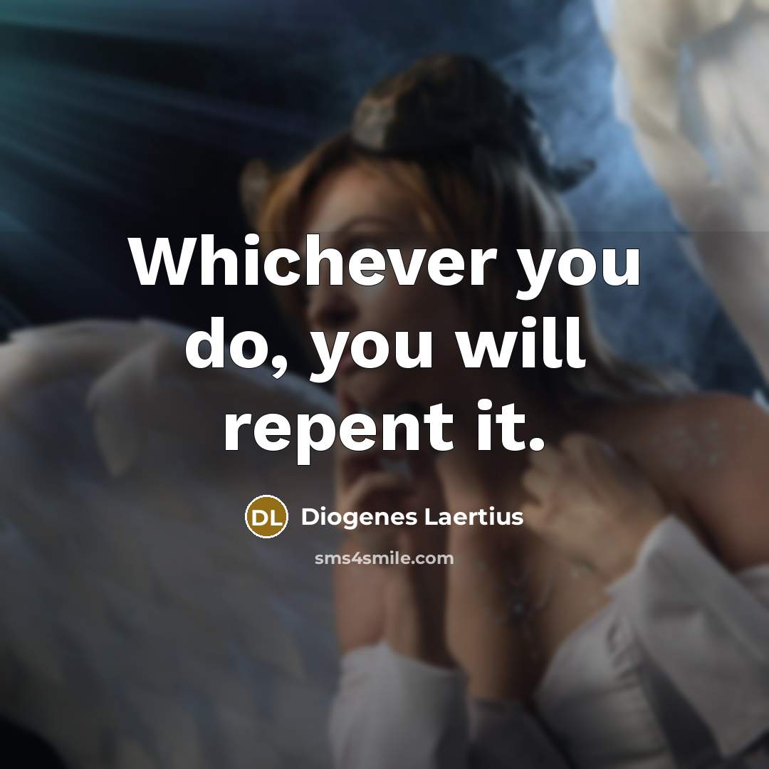 “Whichever you do, you will repent it.” quote by Diogenes Laertius