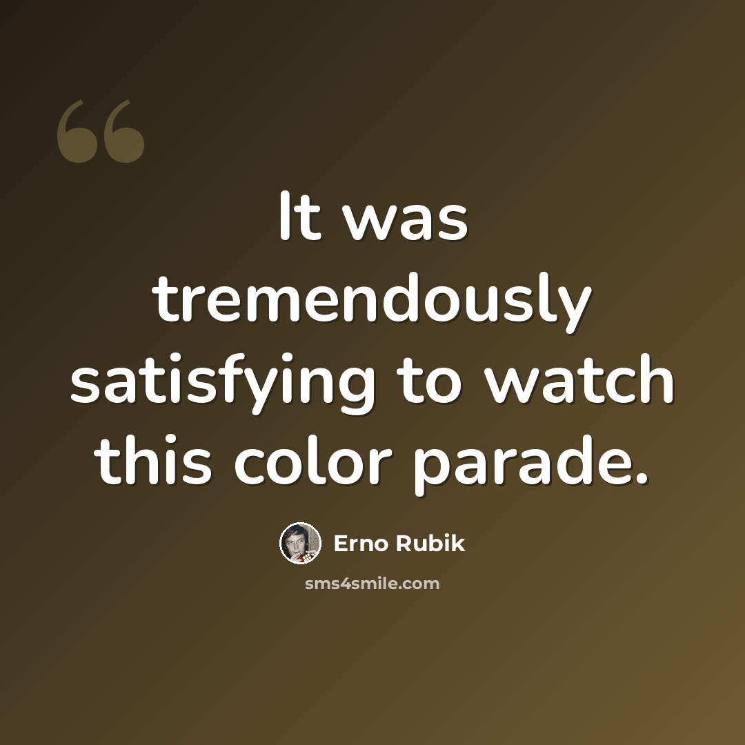 “It was tremendously satisfying to watch this color parade.” quote by Erno Rubik