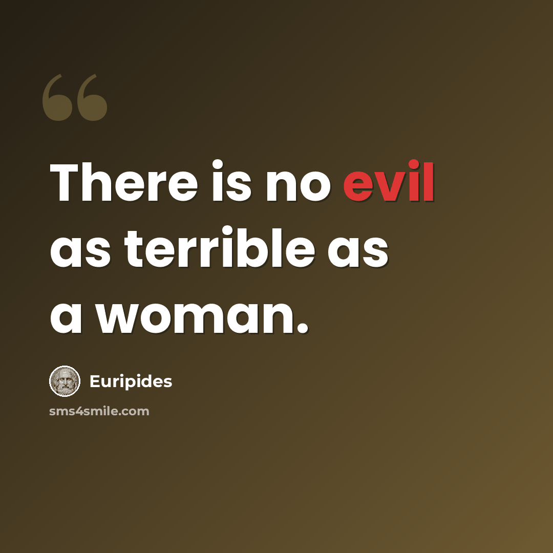 “There is no evil as terrible as a woman.” quote by Euripides