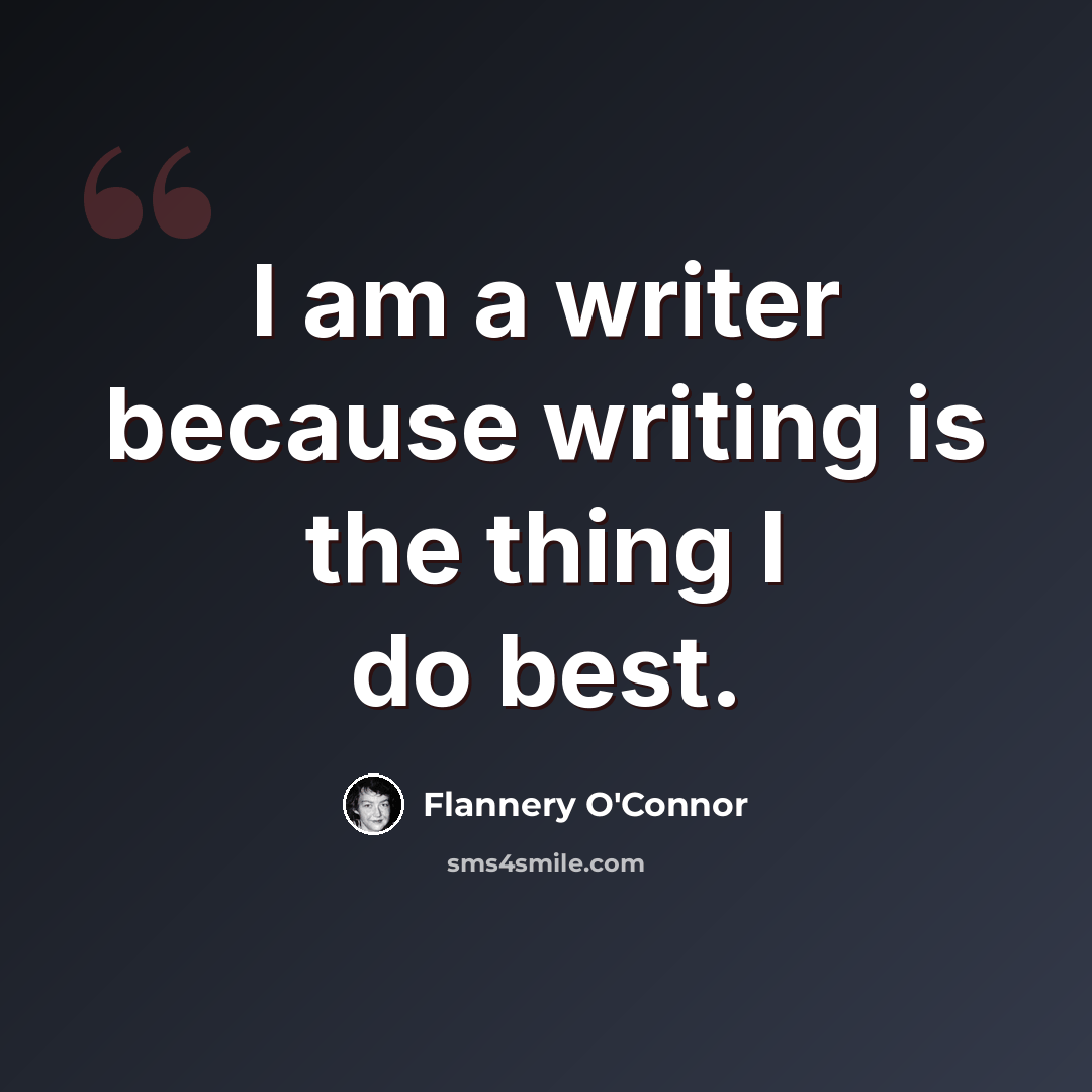 “I am a writer because writing is the thing I do best.” quote by Flannery O'Connor