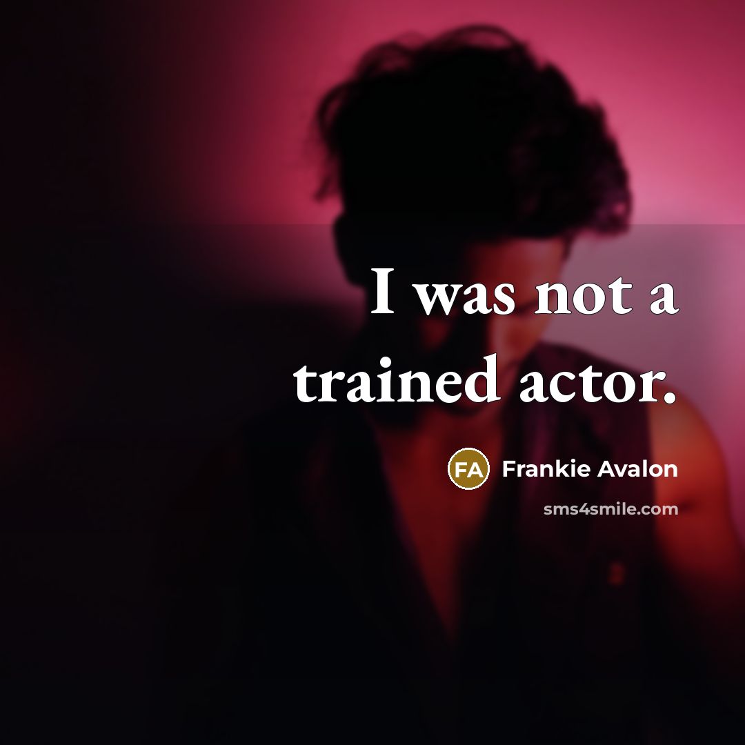 “I was not a trained actor.” quote by Frankie Avalon