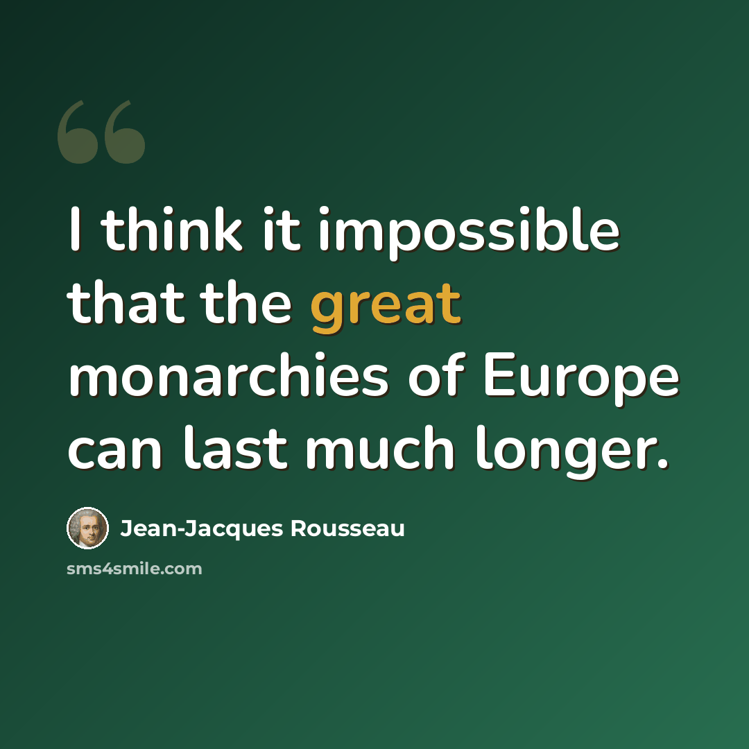 “I think it impossible that the great monarchies of Europe can last much longer.” quote by Jean-Jacques Rousseau