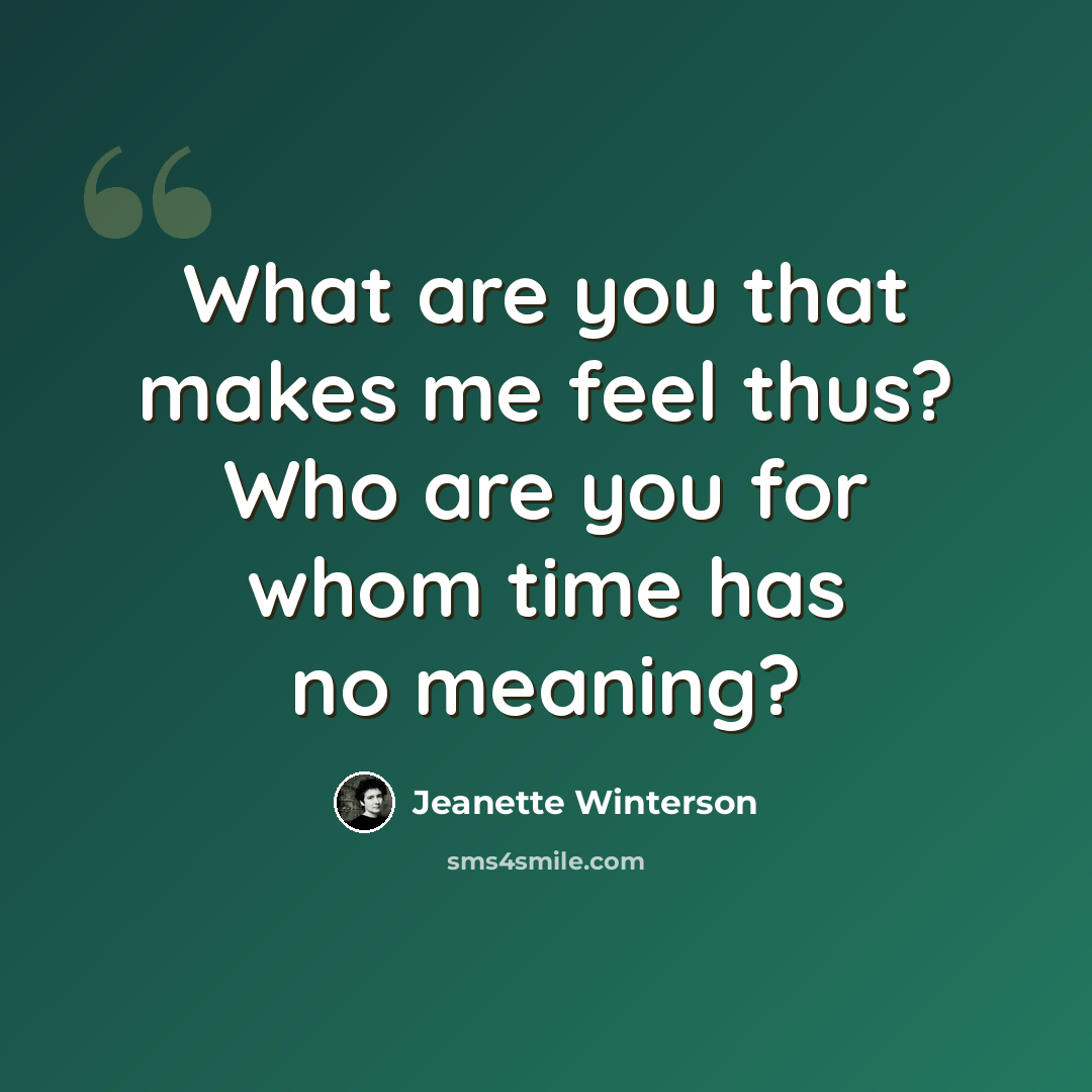 “What are you that makes me feel thus? Who are you for whom time has no meaning?” quote by Jeanette Winterson